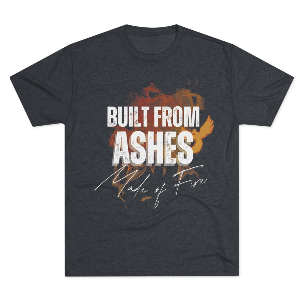 Built from Ashes - Made of Fire Empowering Soft Unisex Tshirt Crew Printed Tee Shirt