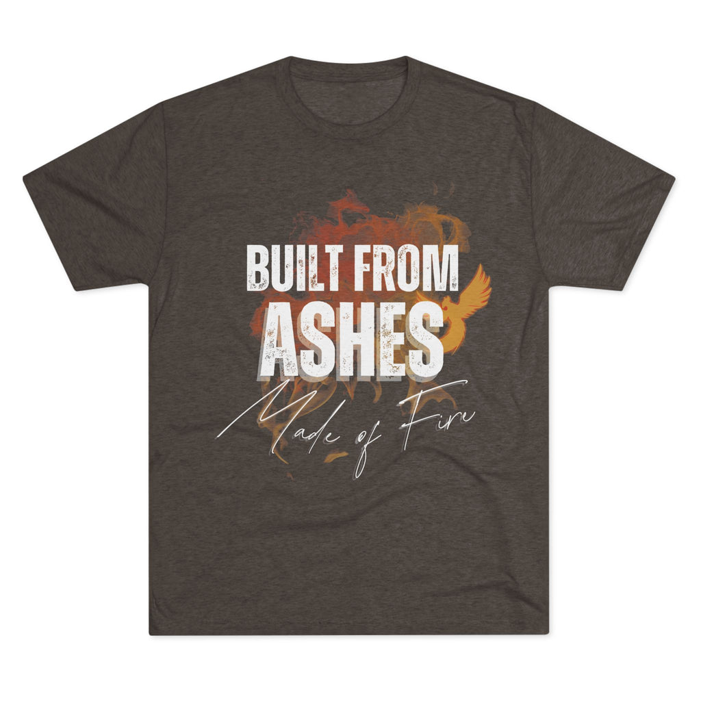 Built from Ashes - Made of Fire Empowering Soft Unisex Tshirt Crew Printed Tee Shirt