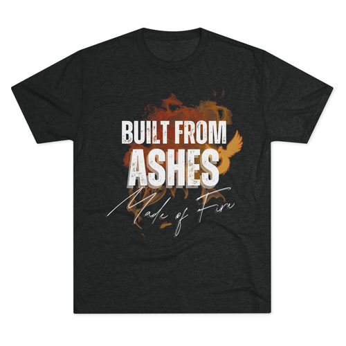 Built from Ashes - Made of Fire Empowering Soft Unisex Tri-Blend Crew Tee